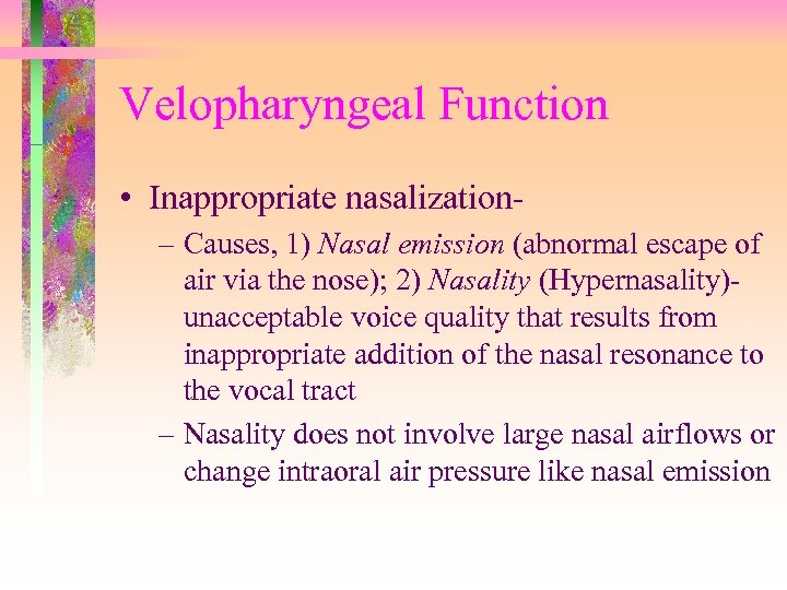 Velopharyngeal Function • Inappropriate nasalization– Causes, 1) Nasal emission (abnormal escape of air via