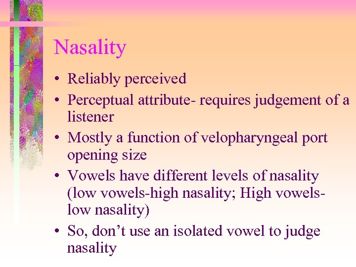 Nasality • Reliably perceived • Perceptual attribute- requires judgement of a listener • Mostly