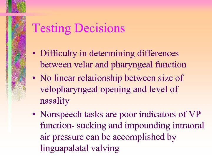 Testing Decisions • Difficulty in determining differences between velar and pharyngeal function • No