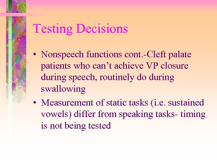 Testing Decisions • Nonspeech functions cont. -Cleft palate patients who can’t achieve VP closure