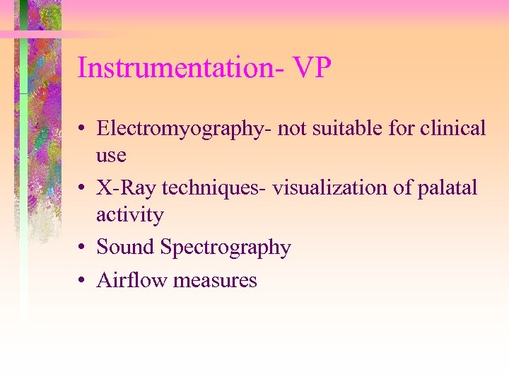 Instrumentation- VP • Electromyography- not suitable for clinical use • X-Ray techniques- visualization of