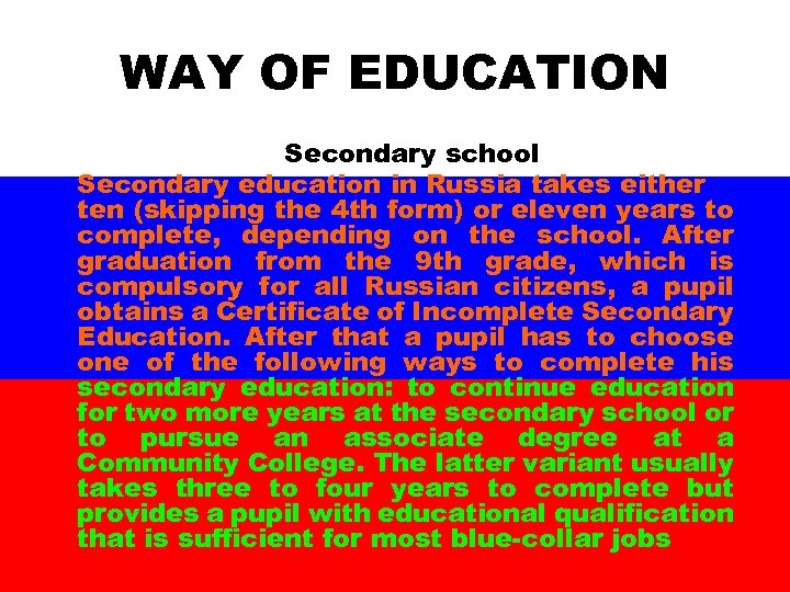 WAY OF EDUCATION Secondary school Secondary education in Russia takes either ten (skipping the