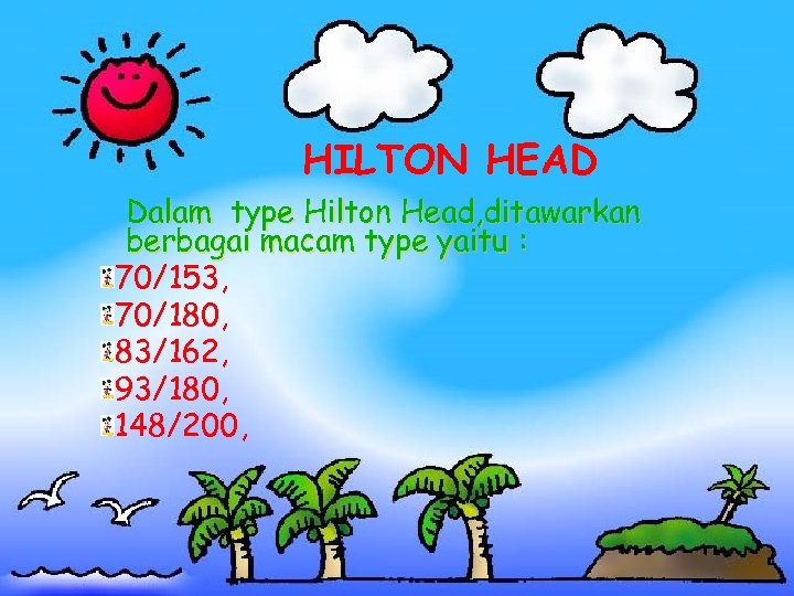 HILTON HEAD Dalam type Hilton Head, ditawarkan berbagai macam type yaitu : 70/153, 70/180,