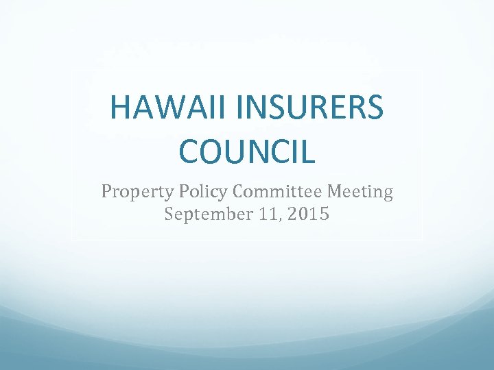 HAWAII INSURERS COUNCIL Property Policy Committee Meeting September 11, 2015 