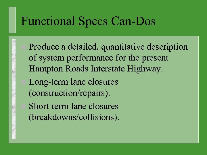 Functional Specs Can-Dos Produce a detailed, quantitative description of system performance for the present