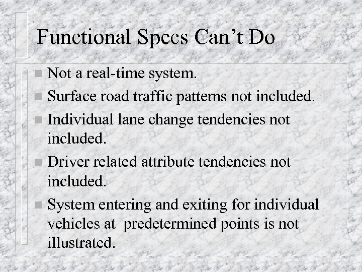 Functional Specs Can’t Do Not a real-time system. n Surface road traffic patterns not