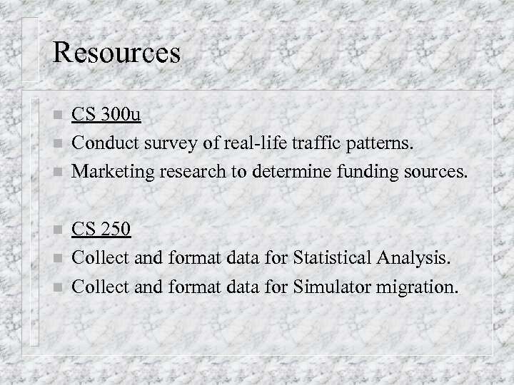 Resources n n n CS 300 u Conduct survey of real-life traffic patterns. Marketing