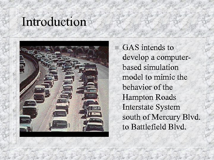 Introduction n GAS intends to develop a computerbased simulation model to mimic the behavior