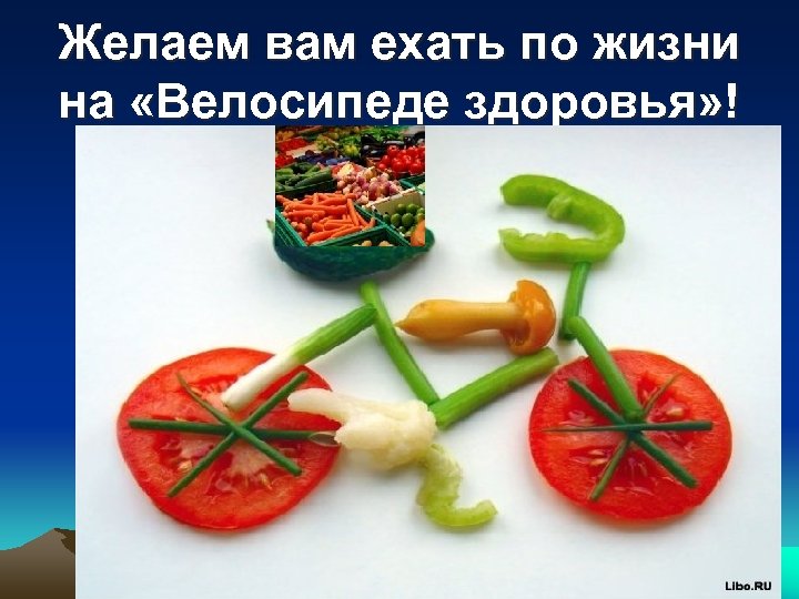Желаем вам ехать по жизни на «Велосипеде здоровья» ! 
