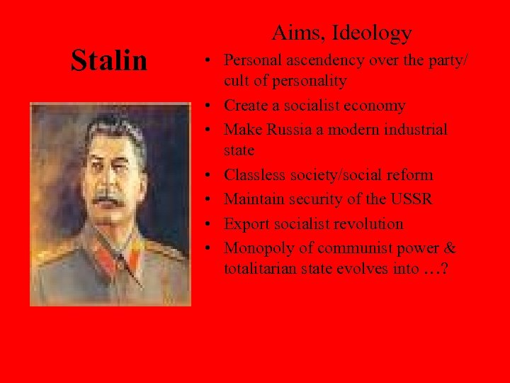 Stalin Aims, Ideology • Personal ascendency over the party/ cult of personality • Create
