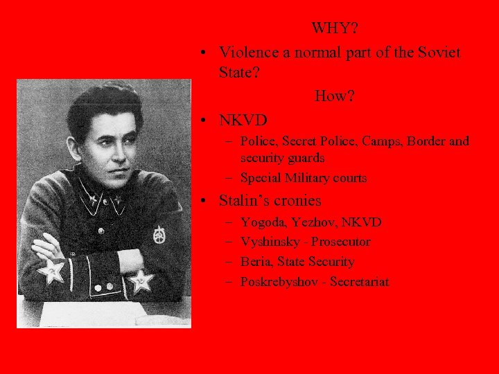 WHY? • Violence a normal part of the Soviet State? How? • NKVD –