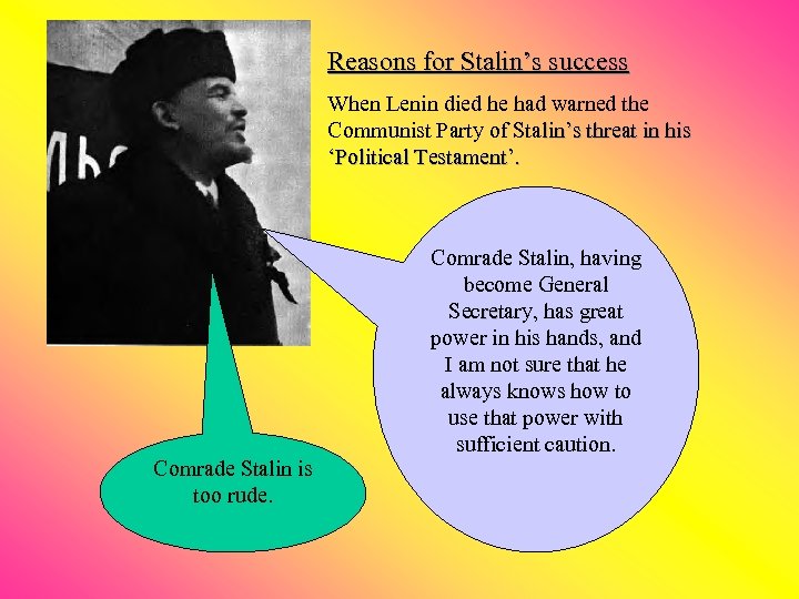 Reasons for Stalin’s success When Lenin died he had warned the Communist Party of