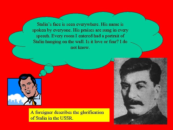Stalin’s face is seen everywhere. His name is spoken by everyone. His praises are
