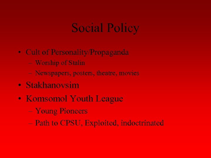 Social Policy • Cult of Personality/Propaganda – Worship of Stalin – Newspapers, posters, theatre,