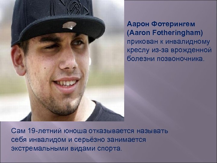 Аарон Фотерингем (Aaron Fotheringham) прикован к инвалидному креслу из-за врожденной болезни позвоночника. Сам 19