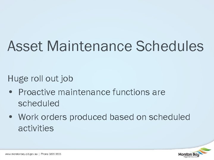 Asset Maintenance Schedules Huge roll out job • Proactive maintenance functions are scheduled •