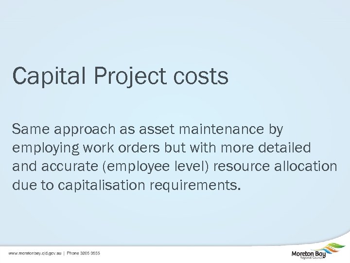 Capital Project costs Same approach as asset maintenance by employing work orders but with