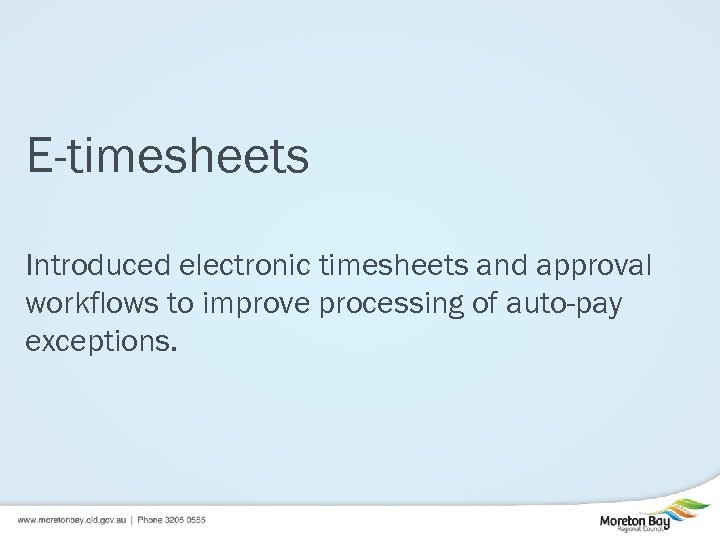 E-timesheets Introduced electronic timesheets and approval workflows to improve processing of auto-pay exceptions. 