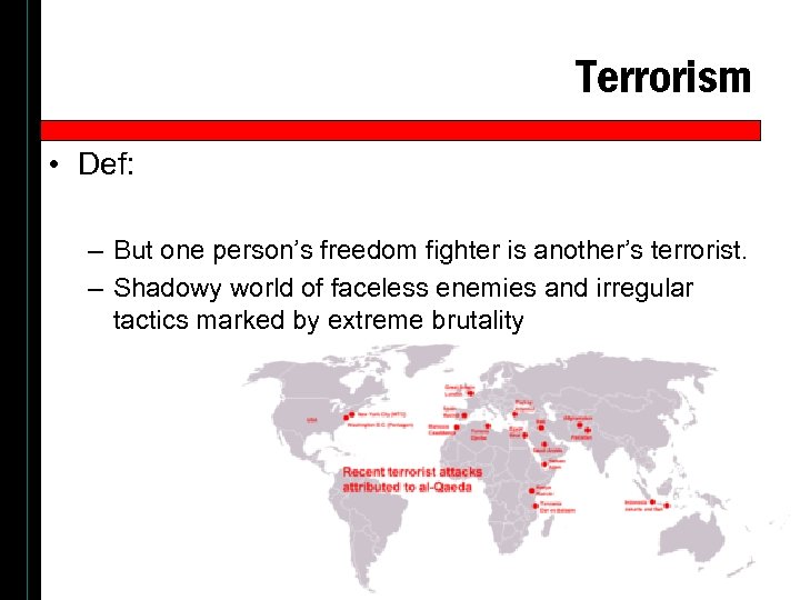 Terrorism • Def: – But one person’s freedom fighter is another’s terrorist. – Shadowy