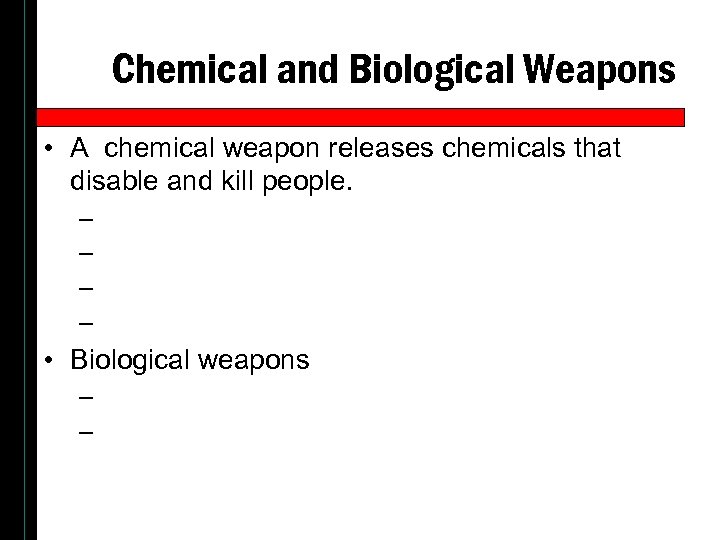 Chemical and Biological Weapons • A chemical weapon releases chemicals that disable and kill