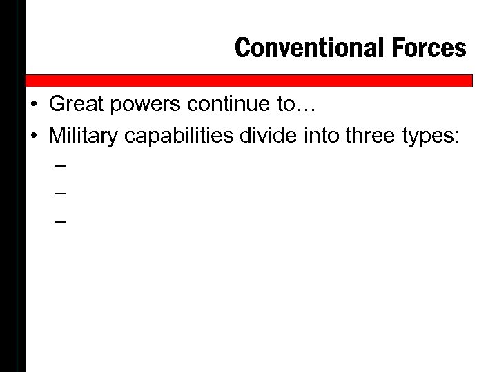 Conventional Forces • Great powers continue to… • Military capabilities divide into three types: