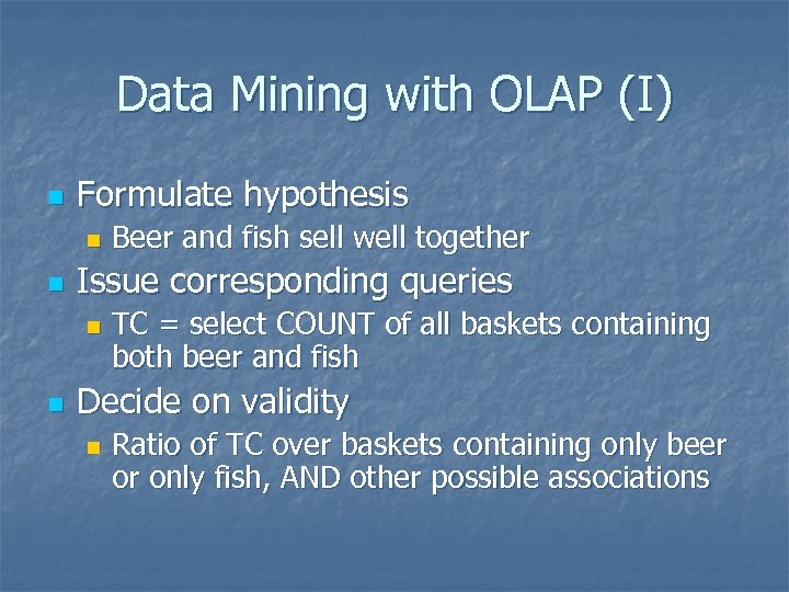 Data Mining with OLAP (I) n Formulate hypothesis n n Issue corresponding queries n