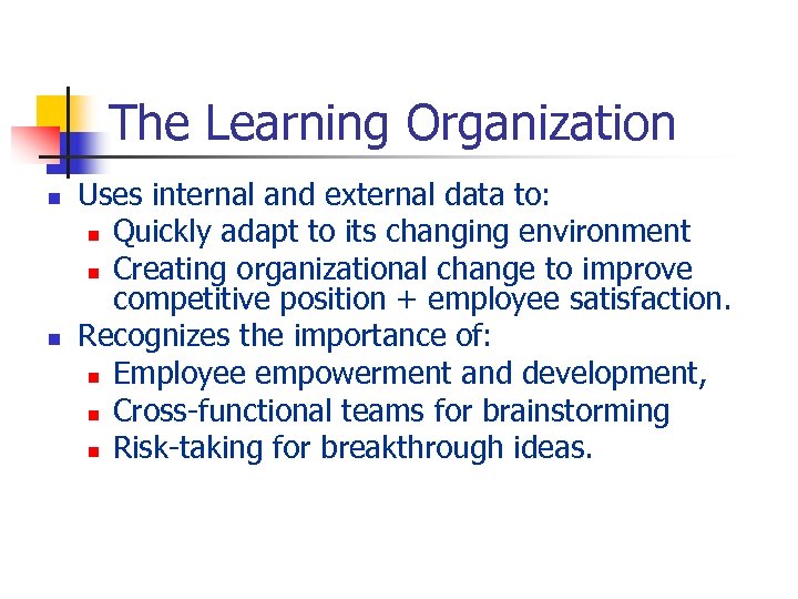 The Learning Organization n n Uses internal and external data to: n Quickly adapt