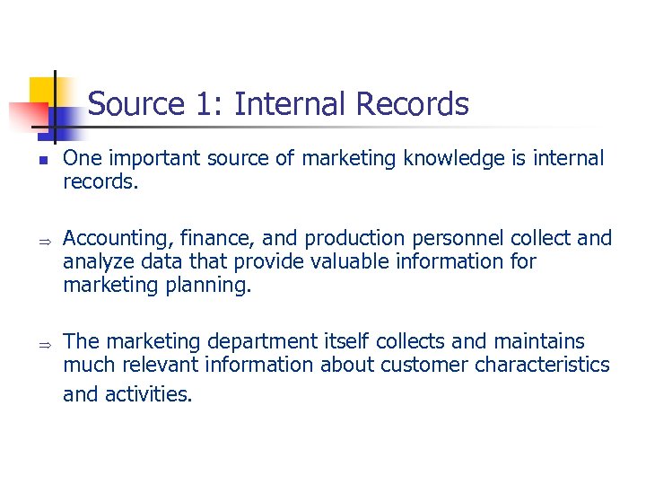 Source 1: Internal Records n Þ Þ One important source of marketing knowledge is