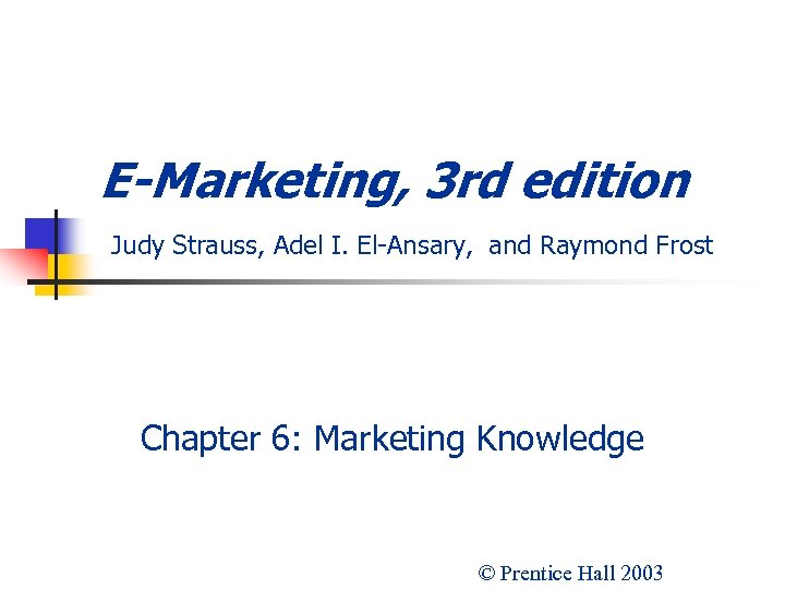 E-Marketing, 3 rd edition Judy Strauss, Adel I. El-Ansary, and Raymond Frost Chapter 6: