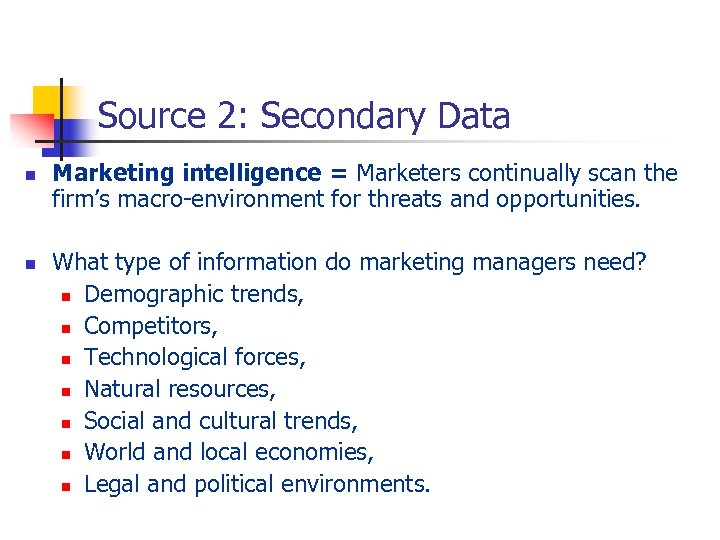 Source 2: Secondary Data n n Marketing intelligence = Marketers continually scan the firm’s