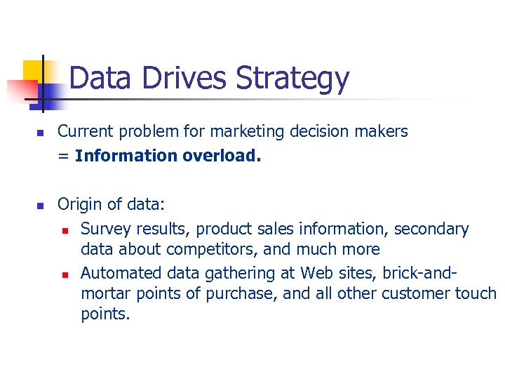 Data Drives Strategy n n Current problem for marketing decision makers = Information overload.