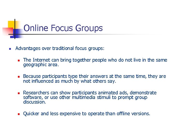 Online Focus Groups n Advantages over traditional focus groups: n The Internet can bring