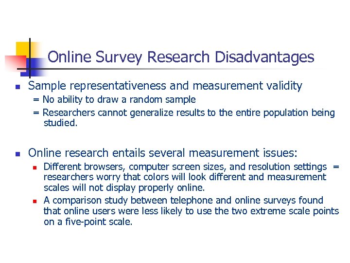 Online Survey Research Disadvantages n Sample representativeness and measurement validity = No ability to