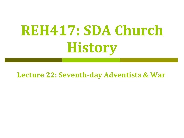 REH 417: SDA Church History Lecture 22: Seventh-day Adventists & War 