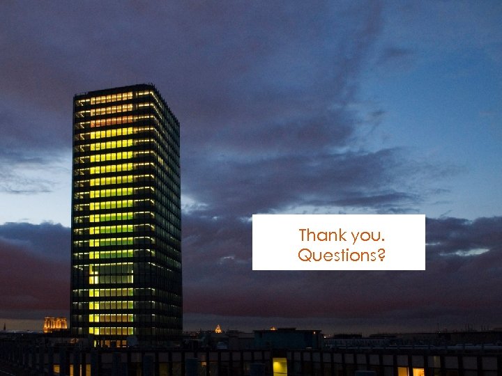 Thank you. Questions? 