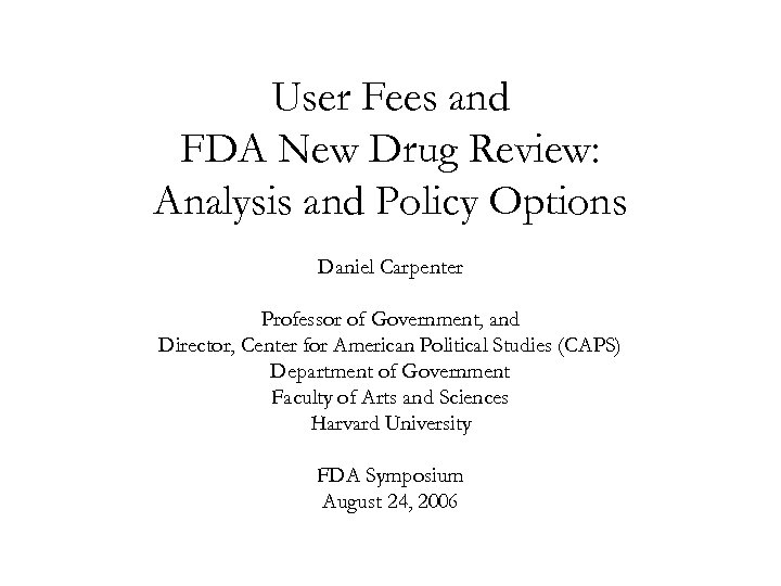 User Fees and FDA New Drug Review: Analysis and Policy Options Daniel Carpenter Professor