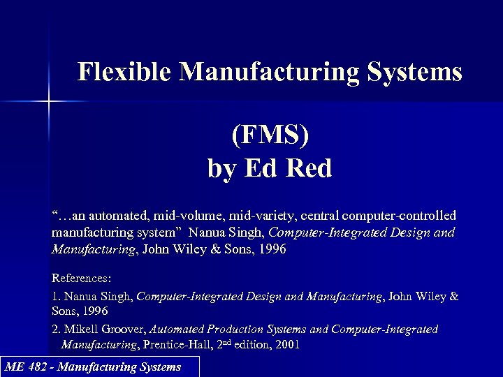 Flexible Manufacturing Systems (FMS) by Ed Red “…an automated, mid-volume, mid-variety, central computer-controlled manufacturing