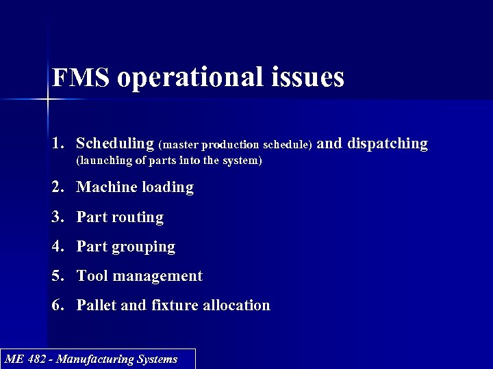 FMS operational issues 1. Scheduling (master production schedule) and dispatching (launching of parts into
