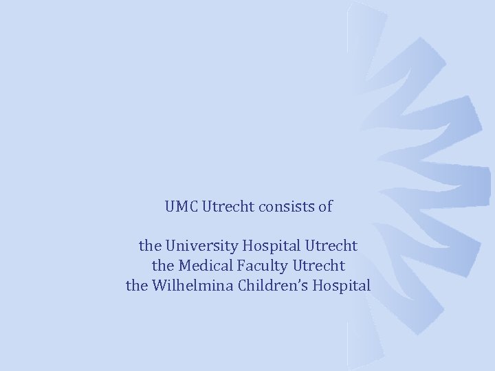 UMC Utrecht consists of the University Hospital Utrecht the Medical Faculty Utrecht the Wilhelmina