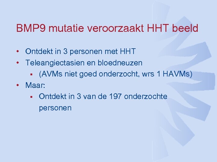 BMP 9 mutatie veroorzaakt HHT beeld • Ontdekt in 3 personen met HHT •