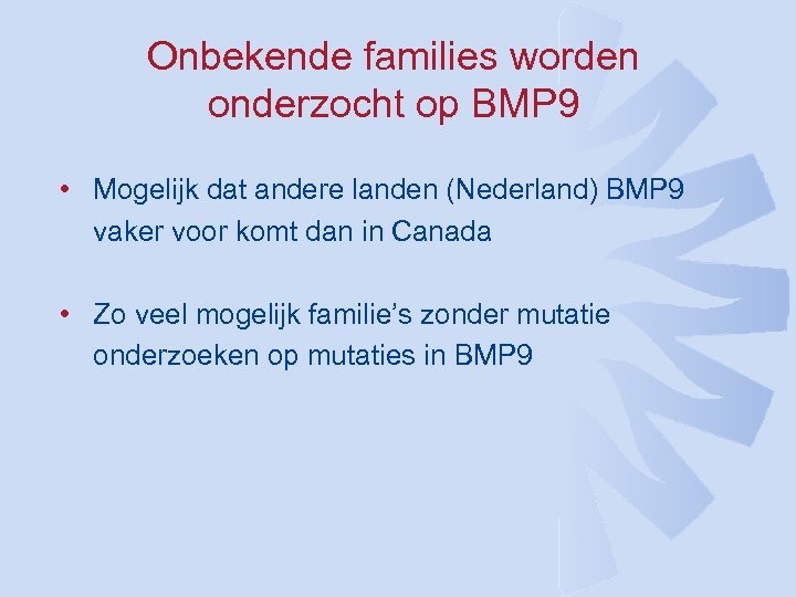 Onbekende families worden onderzocht op BMP 9 • Mogelijk dat andere landen (Nederland) BMP