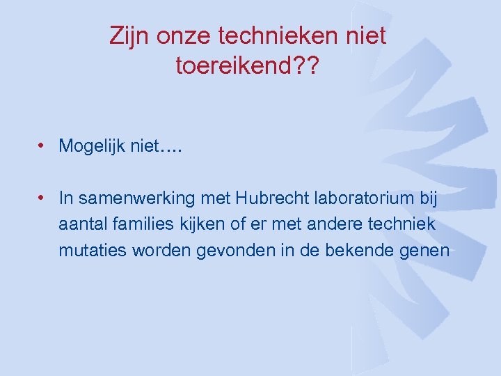 Zijn onze technieken niet toereikend? ? • Mogelijk niet…. • In samenwerking met Hubrecht