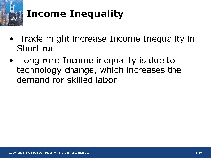 Income Inequality • Trade might increase Income Inequality in Short run • Long run: