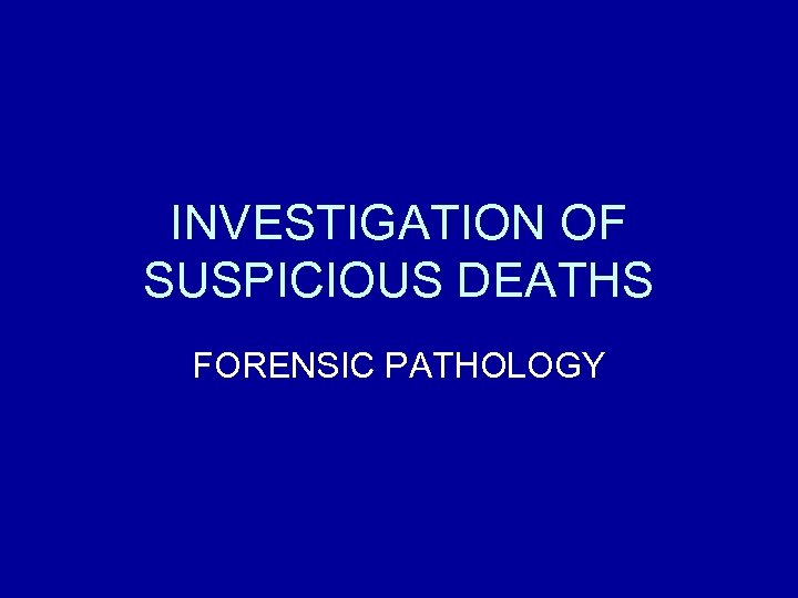 INVESTIGATION OF SUSPICIOUS DEATHS FORENSIC PATHOLOGY 