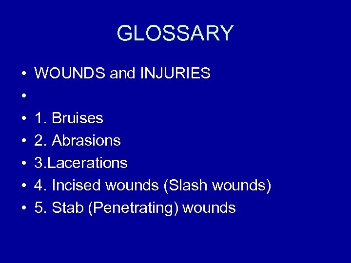 GLOSSARY • • WOUNDS and INJURIES 1. Bruises 2. Abrasions 3. Lacerations 4. Incised