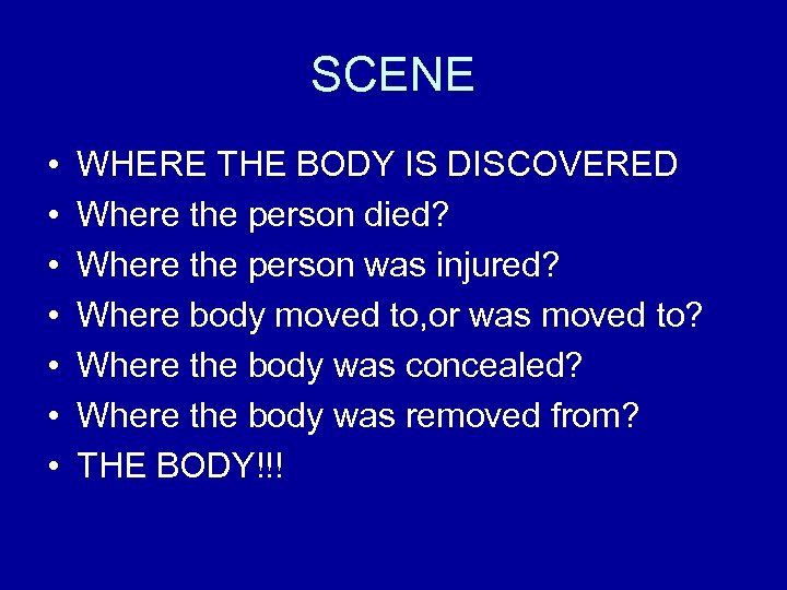 SCENE • • WHERE THE BODY IS DISCOVERED Where the person died? Where the