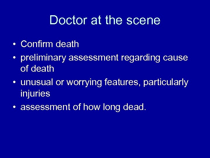 Doctor at the scene • Confirm death • preliminary assessment regarding cause of death