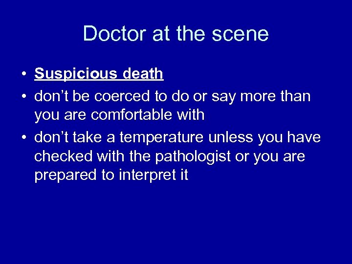 Doctor at the scene • Suspicious death • don’t be coerced to do or