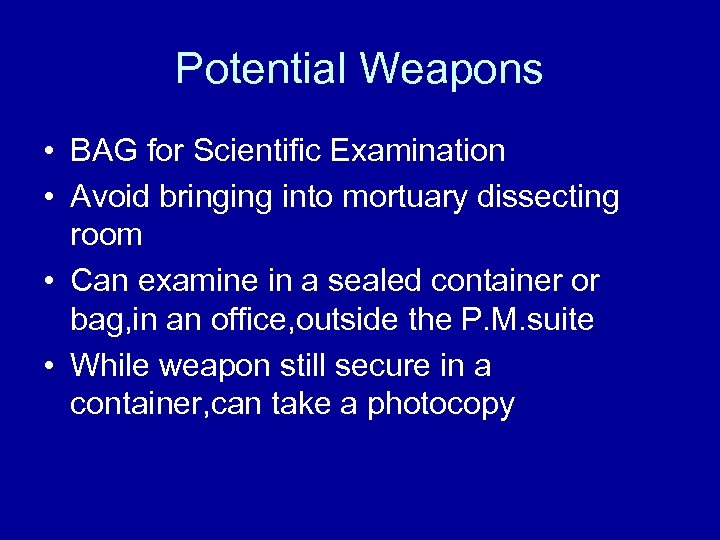 Potential Weapons • BAG for Scientific Examination • Avoid bringing into mortuary dissecting room