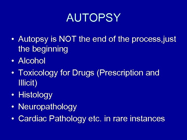 AUTOPSY • Autopsy is NOT the end of the process, just the beginning •